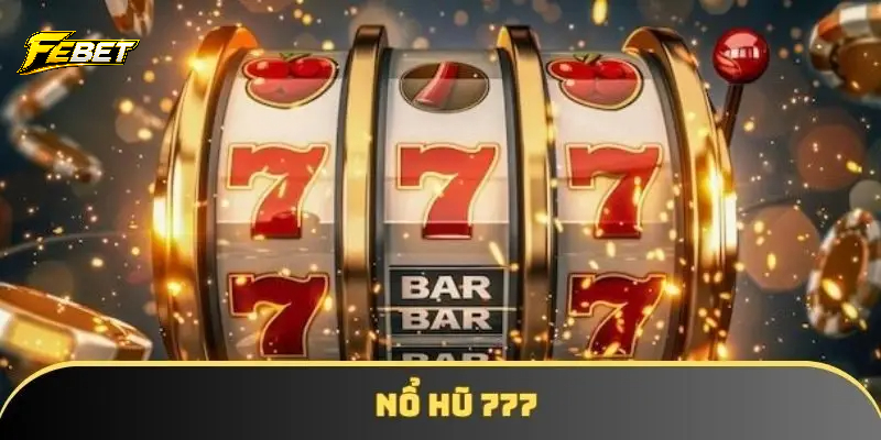 Đôi nét về game nổ hũ 777 tại febet