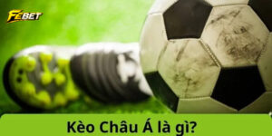 Đôi nét về soi kèo châu Á tại febet