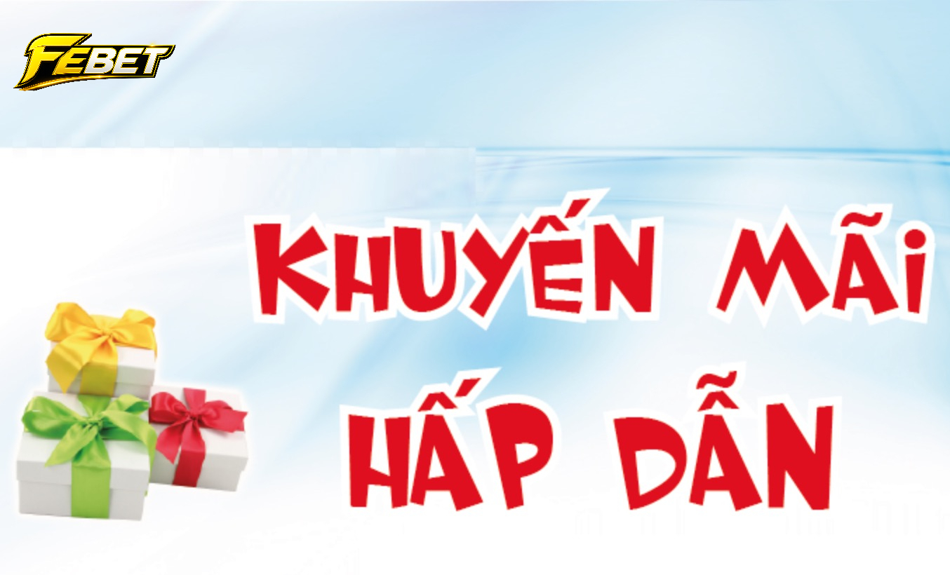 Các điểm nổi bật của khuyến mãi febet